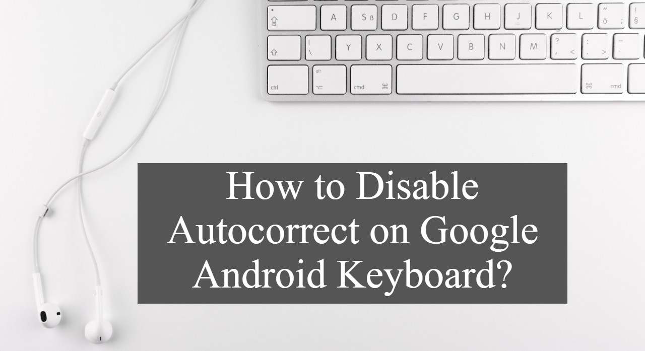 How to Disable Autocorrect on Google Android Keyboard?